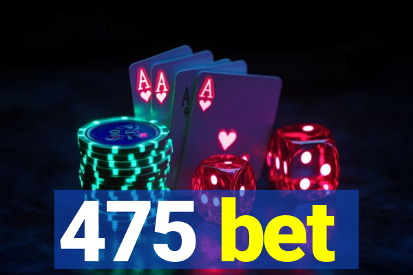 475 bet